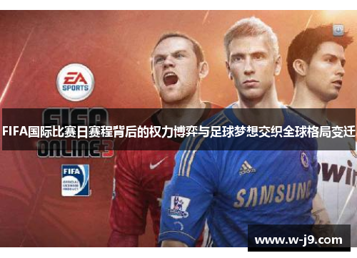FIFA国际比赛日赛程背后的权力博弈与足球梦想交织全球格局变迁 FIFA国际比赛日赛程背后的权力博弈与足球梦想交织全球格局变迁