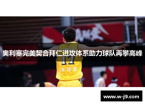 奥利塞完美契合拜仁进攻体系助力球队再攀高峰 奥利塞完美契合拜仁进攻体系助力球队再攀高峰