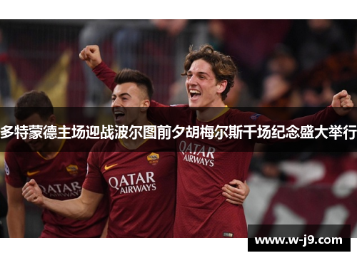 多特蒙德主场迎战波尔图前夕胡梅尔斯千场纪念盛大举行