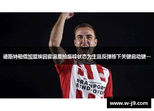 德斯特租借加盟埃因霍温重拾巅峰状态为生涯反弹按下关键启动键一