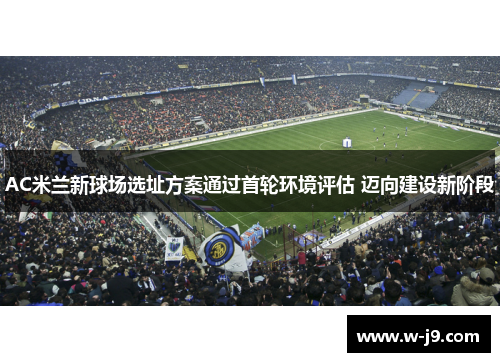 AC米兰新球场选址方案通过首轮环境评估 迈向建设新阶段