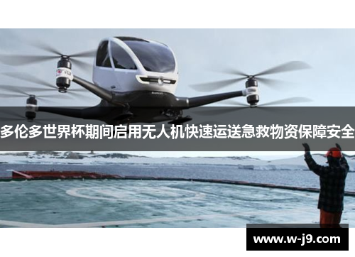 多伦多世界杯期间启用无人机快速运送急救物资保障安全