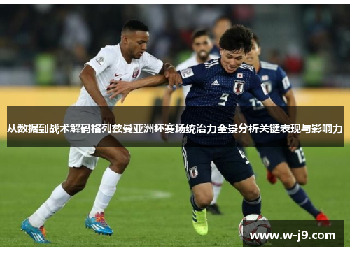 从数据到战术解码格列兹曼亚洲杯赛场统治力全景分析关键表现与影响力