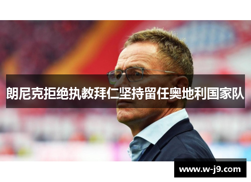 朗尼克拒绝执教拜仁坚持留任奥地利国家队