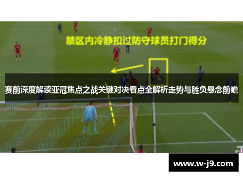 赛前深度解读亚冠焦点之战关键对决看点全解析走势与胜负悬念前瞻 赛前深度解读亚冠焦点之战关键对决看点全解析走势与胜负悬念前瞻
